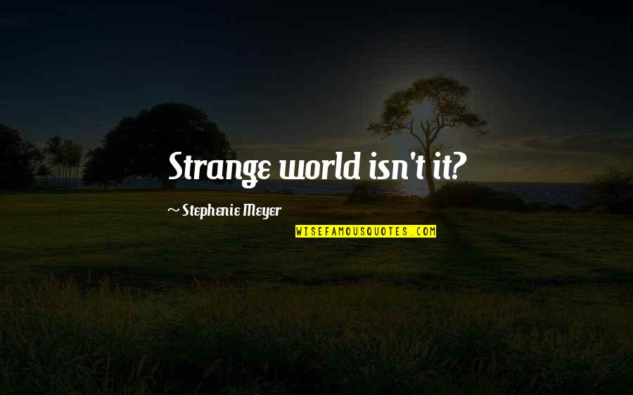 Strange World Quotes By Stephenie Meyer: Strange world isn't it?