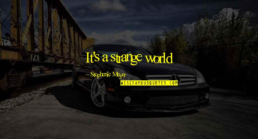 Strange World Quotes By Stephenie Meyer: It's a strange world Strange World Quotes By Stephenie Meyer: It's a strange world