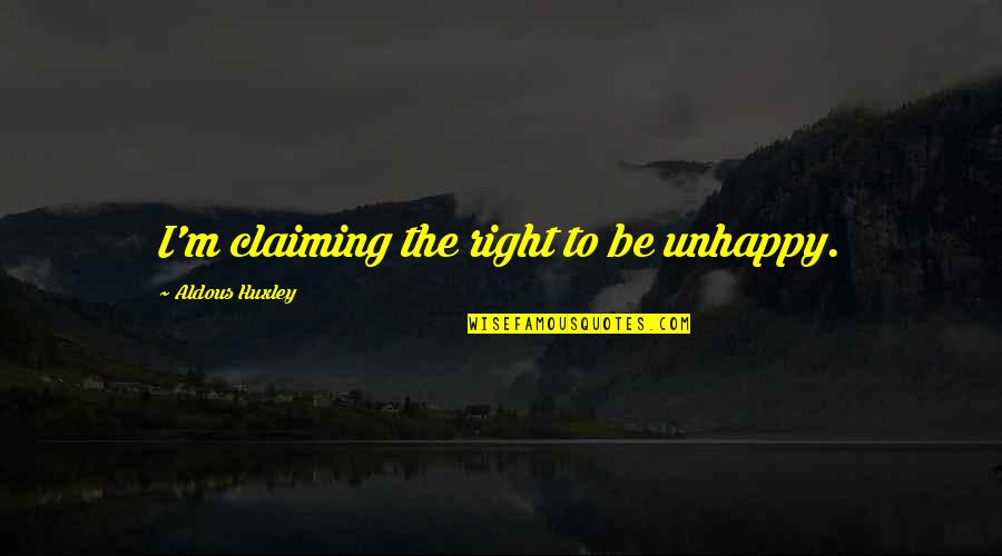 Strangeling Puzzles Quotes By Aldous Huxley: I'm claiming the right to be unhappy. Strangeling Puzzles Quotes By Aldous Huxley: I'm claiming the right to be unhappy.