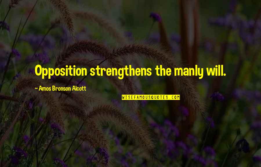 Strangely Beautiful Series Quotes By Amos Bronson Alcott: Opposition strengthens the manly will.