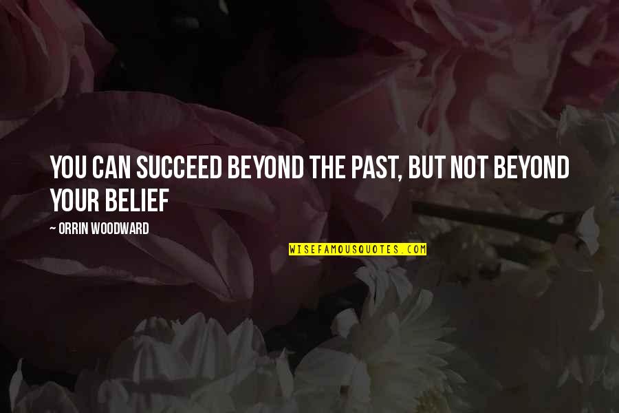 Strangely Beautiful Series Quotes By Orrin Woodward: You can succeed beyond the past, but not