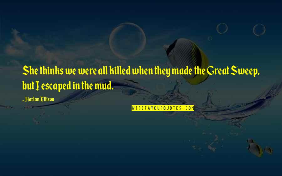 Strangely Brown Blackadder Quotes By Harlan Ellison: She thinks we were all killed when they Strangely Brown Blackadder Quotes By Harlan Ellison: She thinks we were all killed when they