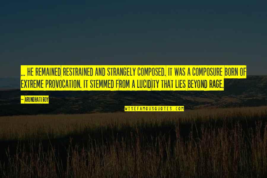 Strangely Quotes By Arundhati Roy: ... he remained restrained and strangely composed. It Strangely Quotes By Arundhati Roy: ... he remained restrained and strangely composed. It
