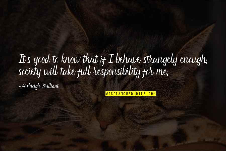 Strangely Quotes By Ashleigh Brilliant: It's good to know that if I behave Strangely Quotes By Ashleigh Brilliant: It's good to know that if I behave
