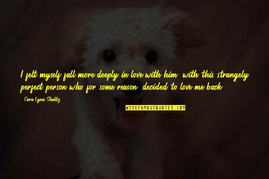 Strangely Quotes By Cara Lynn Shultz: I felt myself fall more deeply in love