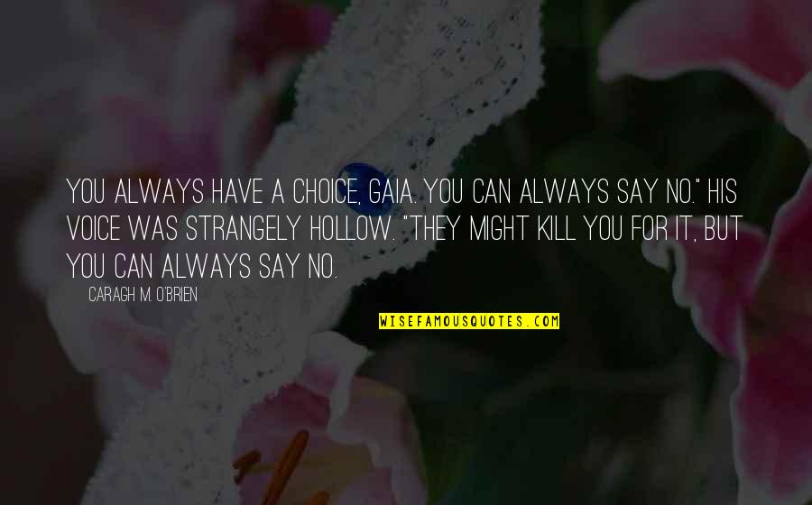 Strangely Quotes By Caragh M. O'Brien: You always have a choice, Gaia. You can Strangely Quotes By Caragh M. O'Brien: You always have a choice, Gaia. You can