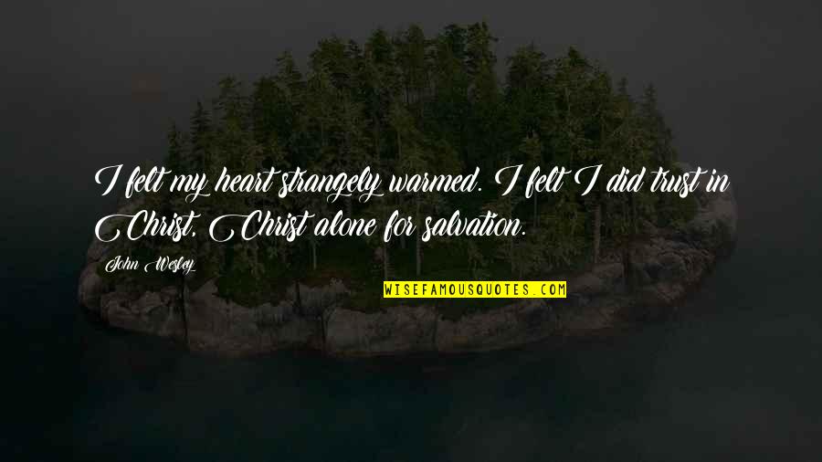 Strangely Quotes By John Wesley: I felt my heart strangely warmed. I felt Strangely Quotes By John Wesley: I felt my heart strangely warmed. I felt