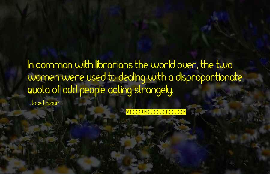 Strangely Quotes By Jose Latour: In common with librarians the world over, the Strangely Quotes By Jose Latour: In common with librarians the world over, the