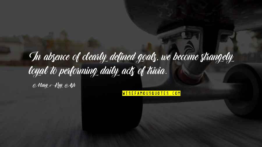 Strangely Quotes By Mary Kay Ash: In absence of clearly defined goals, we become Strangely Quotes By Mary Kay Ash: In absence of clearly defined goals, we become