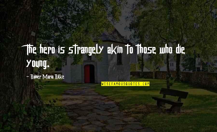 Strangely Quotes By Rainer Maria Rilke: The hero is strangely akin to those who Strangely Quotes By Rainer Maria Rilke: The hero is strangely akin to those who