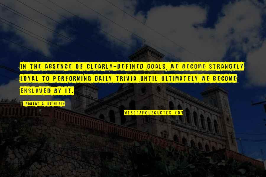 Strangely Quotes By Robert A. Heinlein: In the absence of clearly-defined goals, we become Strangely Quotes By Robert A. Heinlein: In the absence of clearly-defined goals, we become