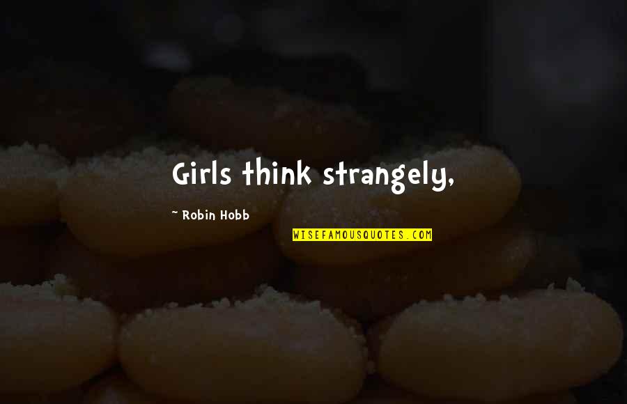 Strangely Quotes By Robin Hobb: Girls think strangely, Strangely Quotes By Robin Hobb: Girls think strangely,