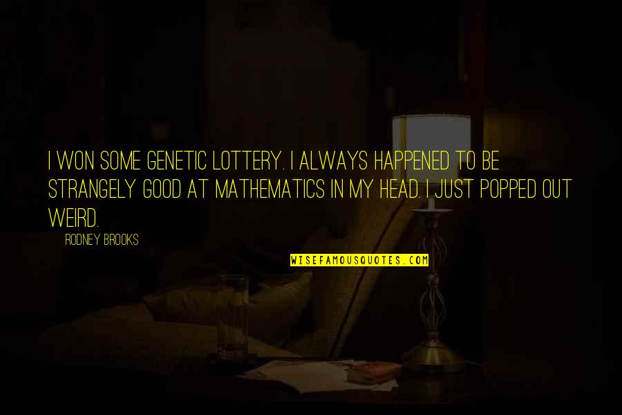 Strangely Quotes By Rodney Brooks: I won some genetic lottery. I always happened Strangely Quotes By Rodney Brooks: I won some genetic lottery. I always happened