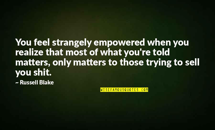 Strangely Quotes By Russell Blake: You feel strangely empowered when you realize that Strangely Quotes By Russell Blake: You feel strangely empowered when you realize that