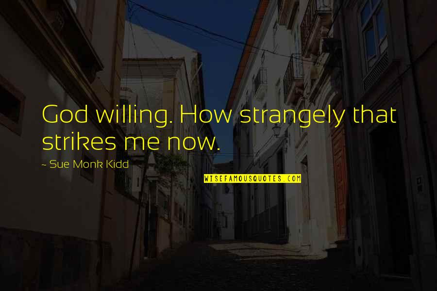 Strangely Quotes By Sue Monk Kidd: God willing. How strangely that strikes me now. Strangely Quotes By Sue Monk Kidd: God willing. How strangely that strikes me now.