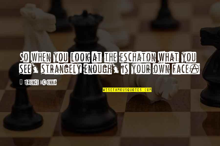 Strangely Quotes By Terence McKenna: So when you look at the eschaton what Strangely Quotes By Terence McKenna: So when you look at the eschaton what