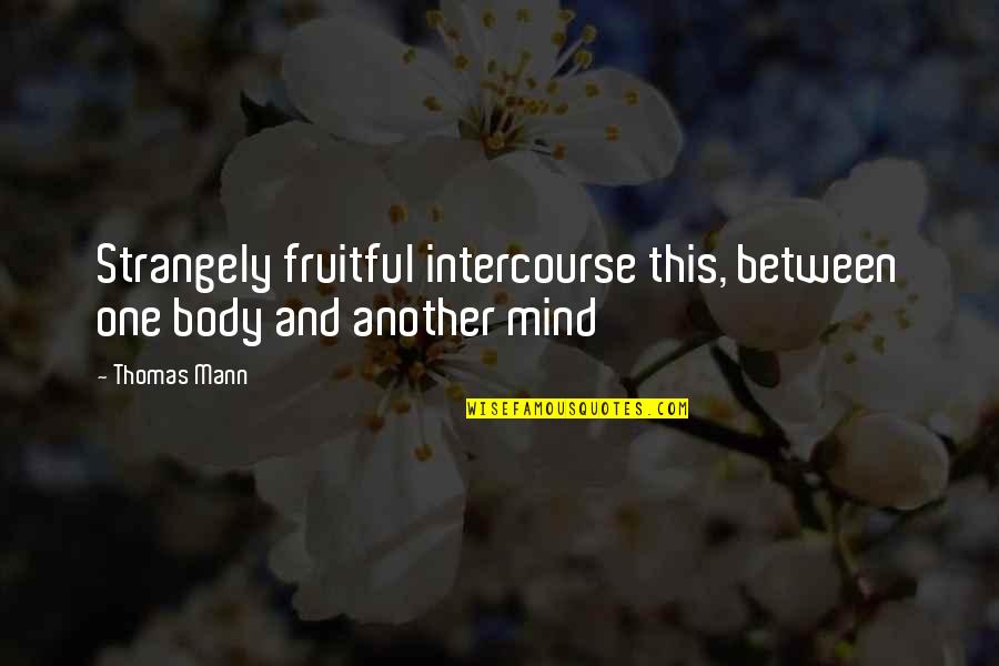 Strangely Quotes By Thomas Mann: Strangely fruitful intercourse this, between one body and
