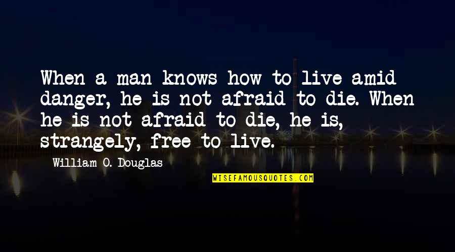 Strangely Quotes By William O. Douglas: When a man knows how to live amid Strangely Quotes By William O. Douglas: When a man knows how to live amid