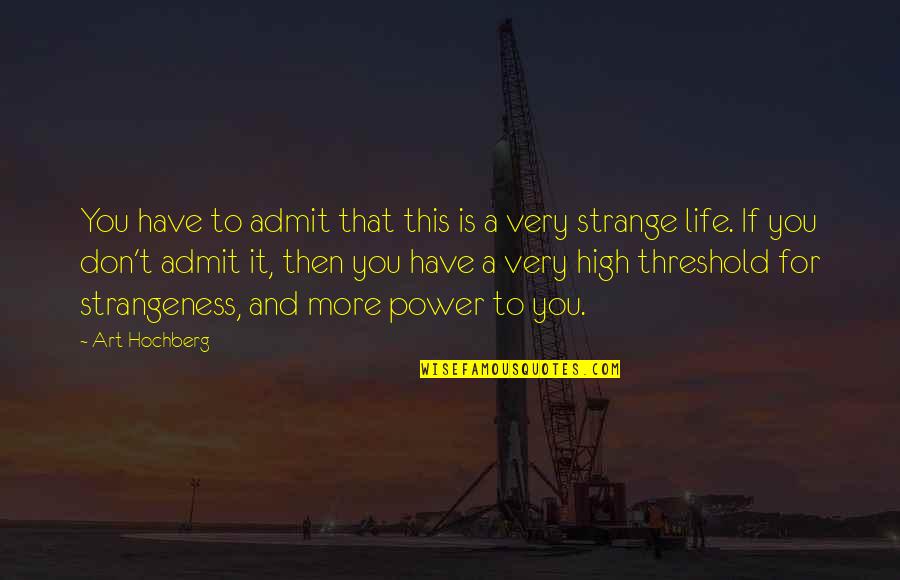 Strangeness Quotes By Art Hochberg: You have to admit that this is a