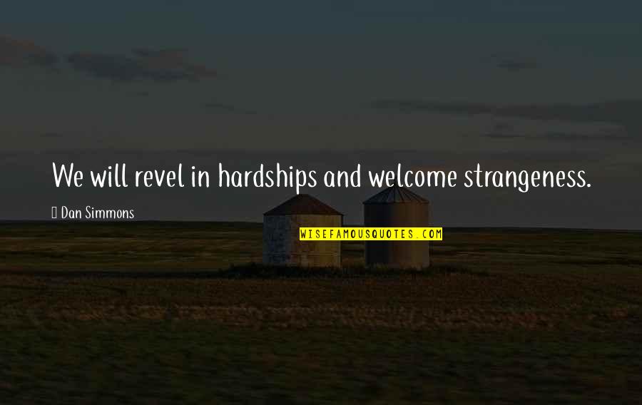 Strangeness Quotes By Dan Simmons: We will revel in hardships and welcome strangeness.