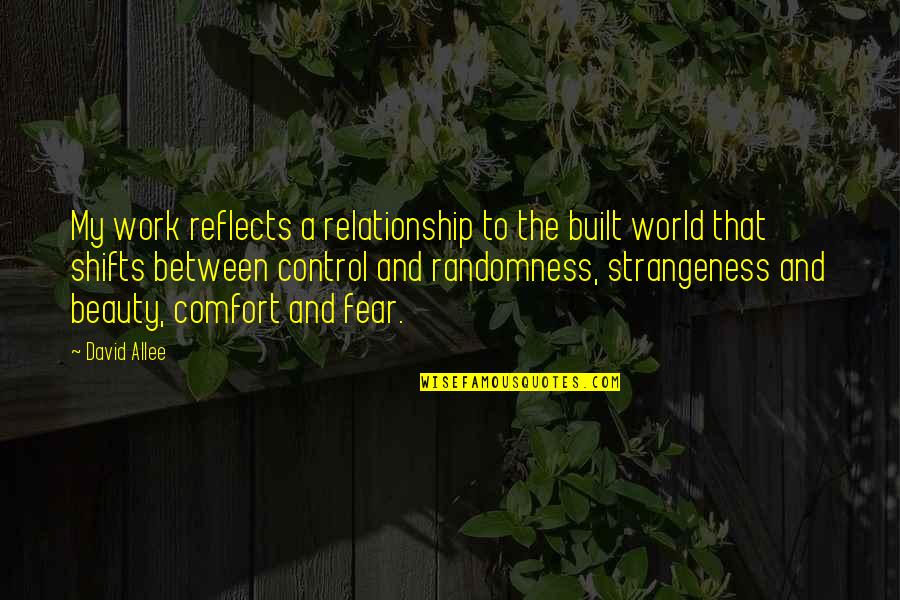 Strangeness Quotes By David Allee: My work reflects a relationship to the built Strangeness Quotes By David Allee: My work reflects a relationship to the built