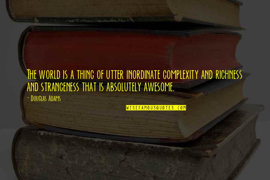 Strangeness Quotes By Douglas Adams: The world is a thing of utter inordinate Strangeness Quotes By Douglas Adams: The world is a thing of utter inordinate