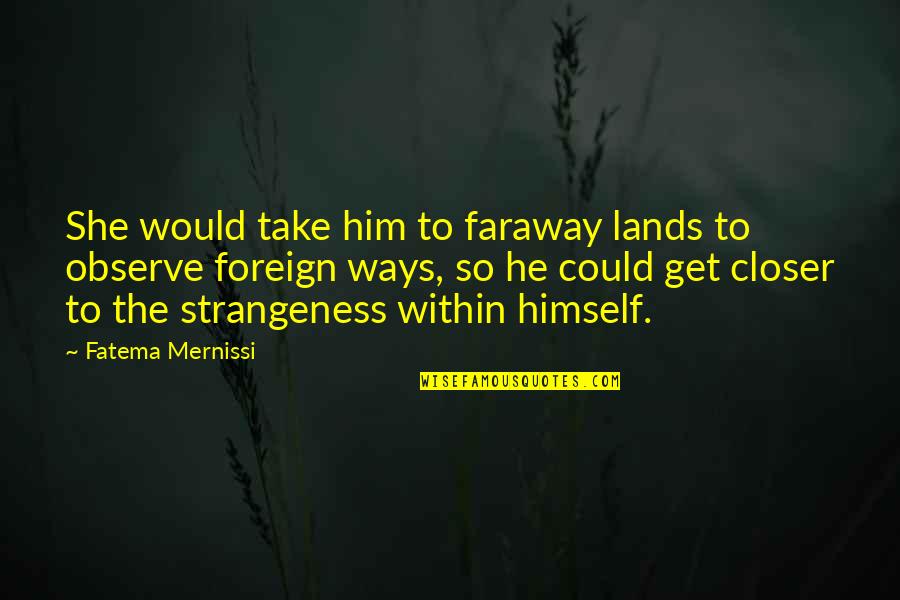 Strangeness Quotes By Fatema Mernissi: She would take him to faraway lands to Strangeness Quotes By Fatema Mernissi: She would take him to faraway lands to