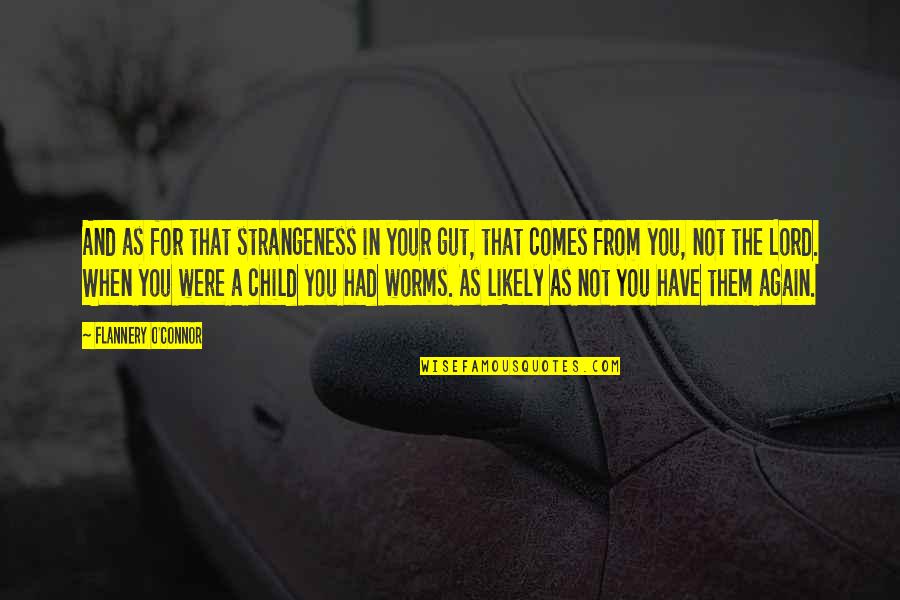 Strangeness Quotes By Flannery O'Connor: And as for that strangeness in your gut, Strangeness Quotes By Flannery O'Connor: And as for that strangeness in your gut,