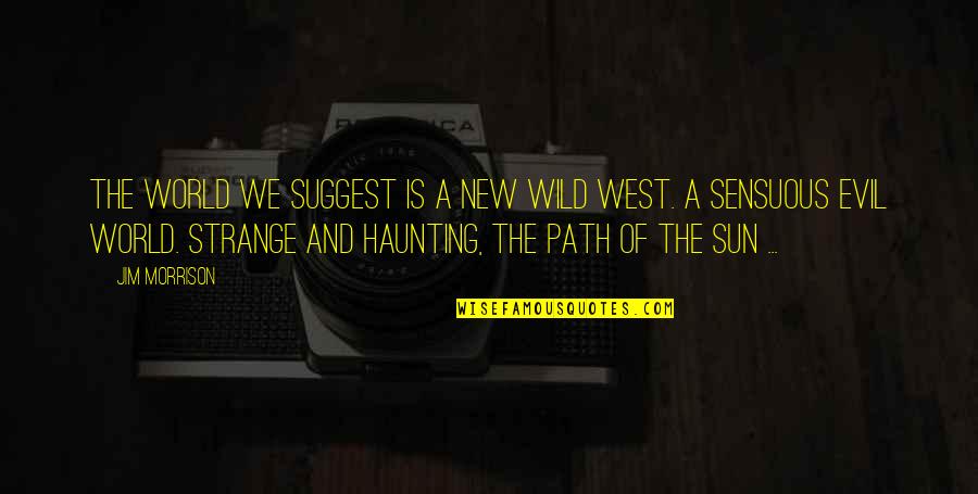 Strangeness Quotes By Jim Morrison: The world we suggest is a new wild Strangeness Quotes By Jim Morrison: The world we suggest is a new wild