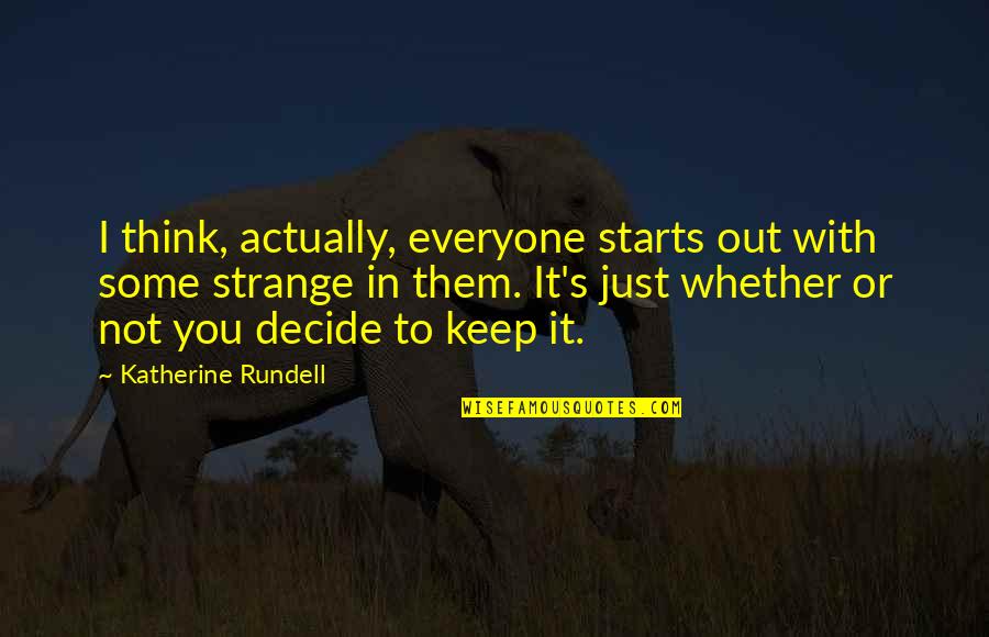 Strangeness Quotes By Katherine Rundell: I think, actually, everyone starts out with some Strangeness Quotes By Katherine Rundell: I think, actually, everyone starts out with some