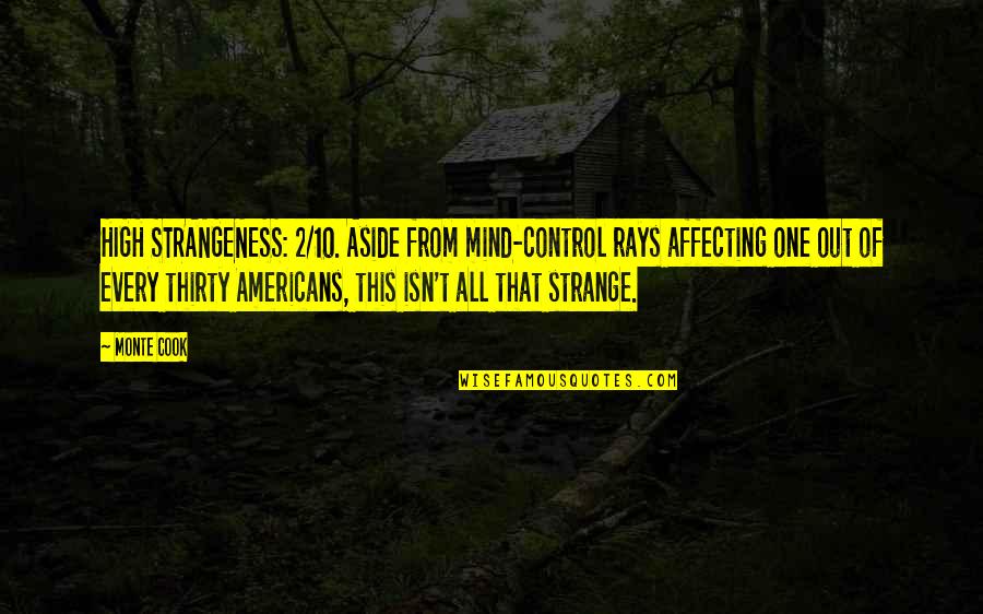 Strangeness Quotes By Monte Cook: HIGH STRANGENESS: 2/10. Aside from mind-control rays affecting Strangeness Quotes By Monte Cook: HIGH STRANGENESS: 2/10. Aside from mind-control rays affecting