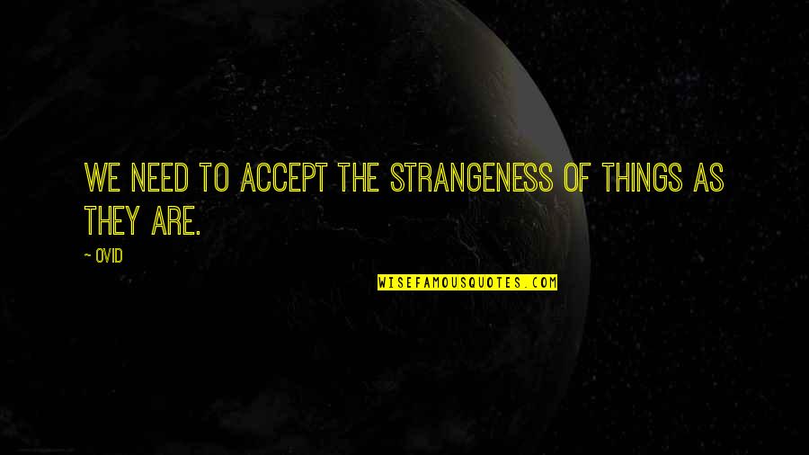 Strangeness Quotes By Ovid: We need to accept the strangeness of things