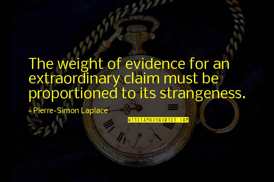 Strangeness Quotes By Pierre-Simon Laplace: The weight of evidence for an extraordinary claim
