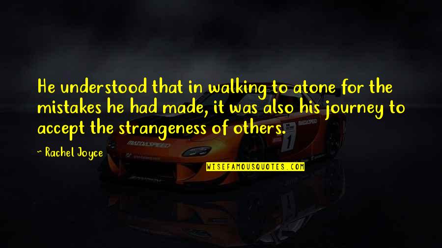 Strangeness Quotes By Rachel Joyce: He understood that in walking to atone for Strangeness Quotes By Rachel Joyce: He understood that in walking to atone for
