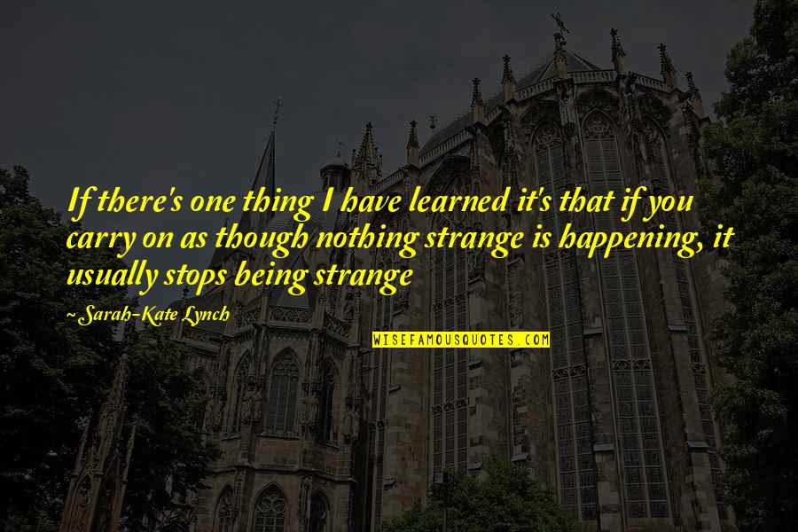 Strangeness Quotes By Sarah-Kate Lynch: If there's one thing I have learned it's