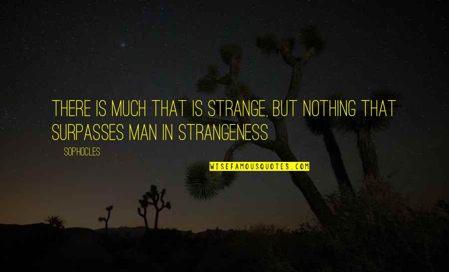 Strangeness Quotes By Sophocles: There is much that is strange, but nothing