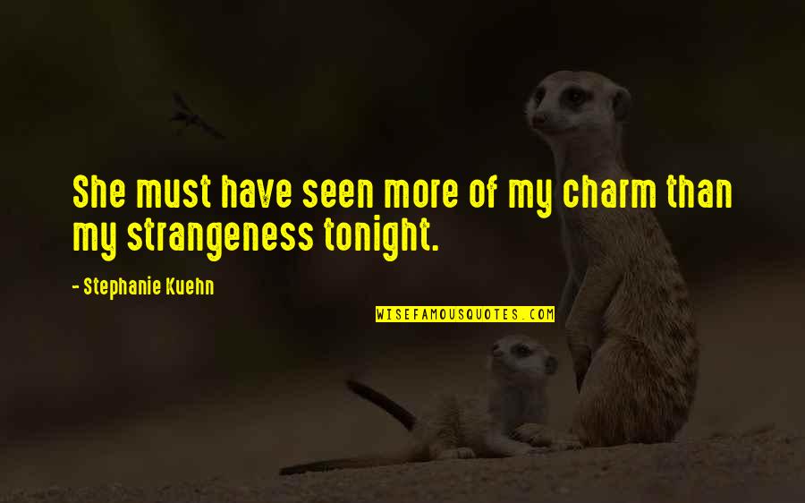 Strangeness Quotes By Stephanie Kuehn: She must have seen more of my charm