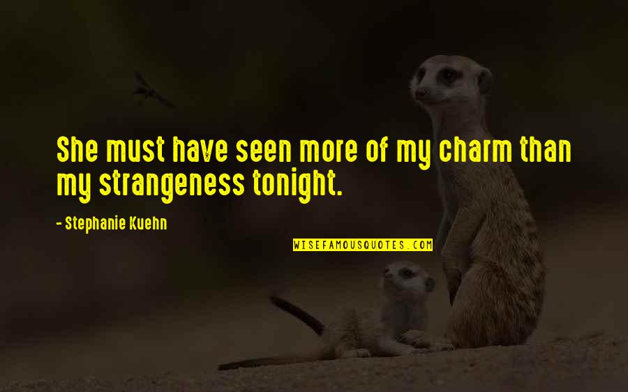 Strangeness Quotes By Stephanie Kuehn: She must have seen more of my charm Strangeness Quotes By Stephanie Kuehn: She must have seen more of my charm