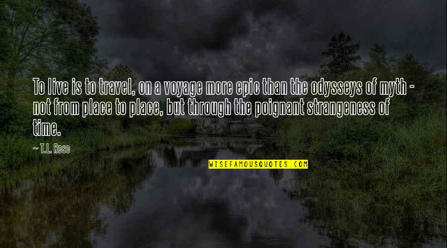 Strangeness Quotes By T.L. Rese: To live is to travel, on a voyage