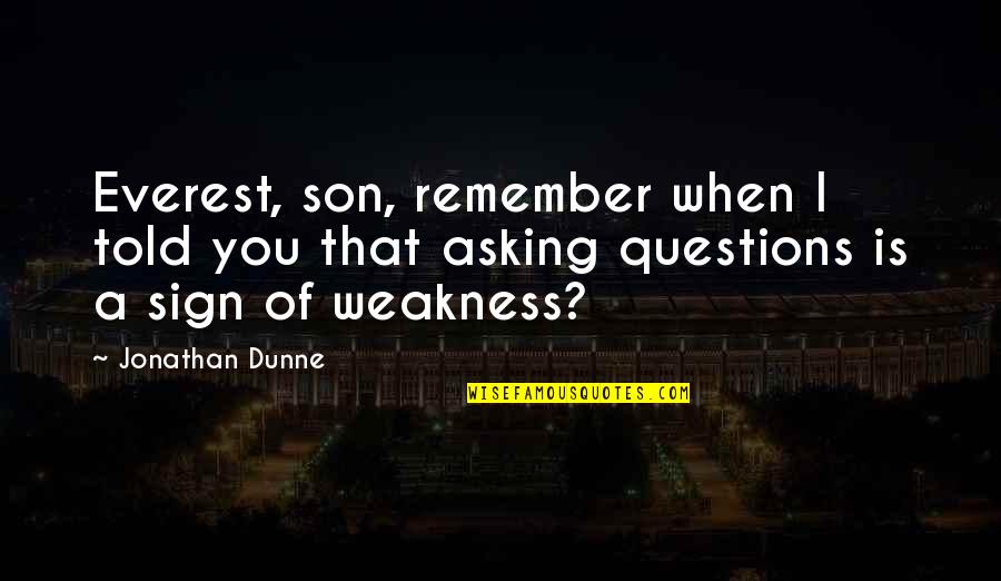Strangenesses Quotes By Jonathan Dunne: Everest, son, remember when I told you that Strangenesses Quotes By Jonathan Dunne: Everest, son, remember when I told you that