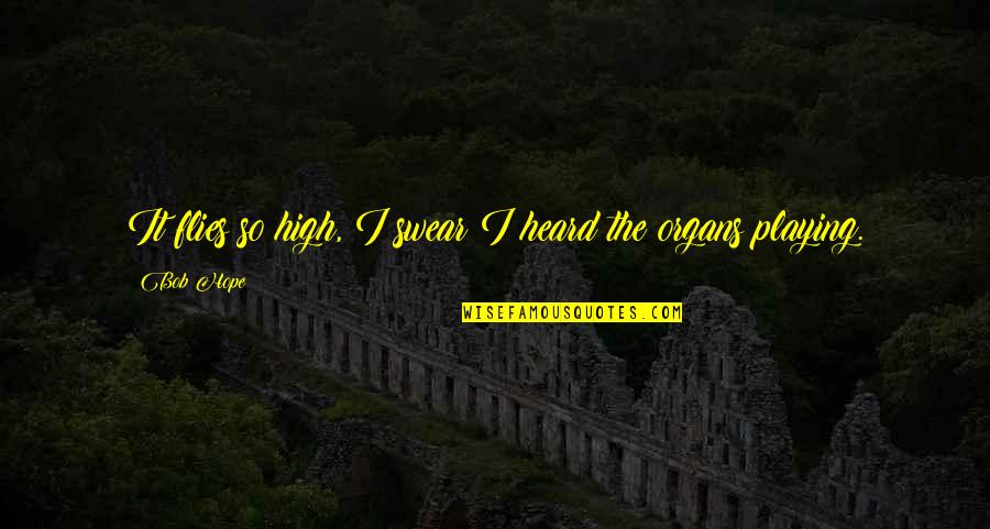 Stranger Camus Quotes By Bob Hope: It flies so high, I swear I heard