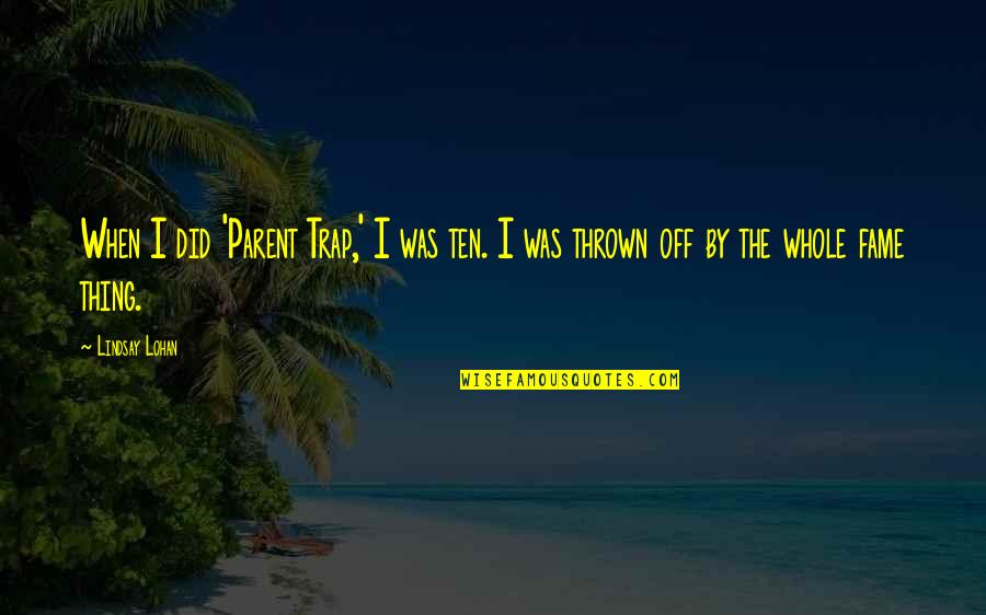 Stranger Camus Quotes By Lindsay Lohan: When I did 'Parent Trap,' I was ten.