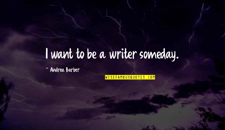 Stranger In The Village Quotes By Andrea Barber: I want to be a writer someday. Stranger In The Village Quotes By Andrea Barber: I want to be a writer someday.