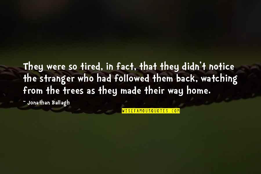 Stranger In Your Own Home Quotes By Jonathan Ballagh: They were so tired, in fact, that they