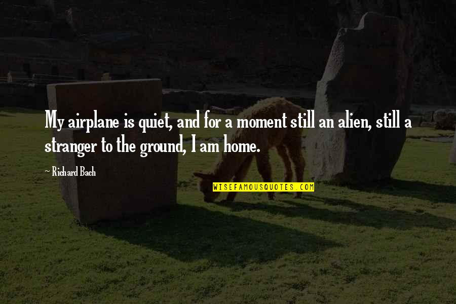 Stranger In Your Own Home Quotes By Richard Bach: My airplane is quiet, and for a moment