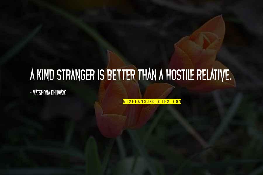 Stranger Kindness Quotes By Matshona Dhliwayo: A kind stranger is better than a hostile Stranger Kindness Quotes By Matshona Dhliwayo: A kind stranger is better than a hostile