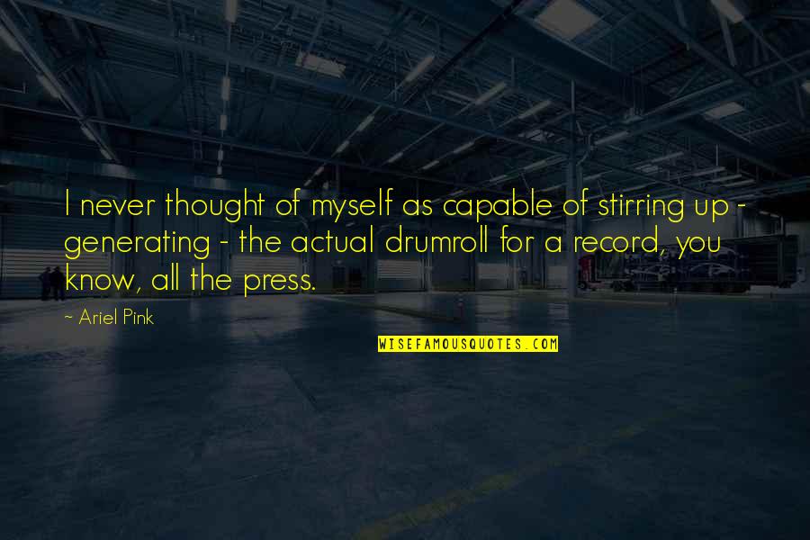 Stranger Kyra Davis Quotes By Ariel Pink: I never thought of myself as capable of Stranger Kyra Davis Quotes By Ariel Pink: I never thought of myself as capable of