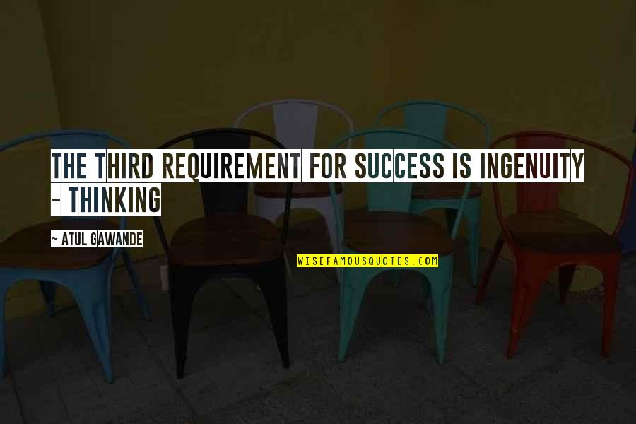 Stranger Kyra Davis Quotes By Atul Gawande: The third requirement for success is ingenuity - Stranger Kyra Davis Quotes By Atul Gawande: The third requirement for success is ingenuity -