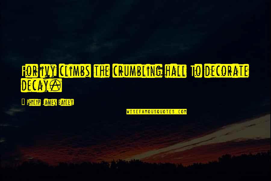 Stranger Kyra Davis Quotes By Philip James Bailey: For ivy climbs the crumbling hall To decorate Stranger Kyra Davis Quotes By Philip James Bailey: For ivy climbs the crumbling hall To decorate