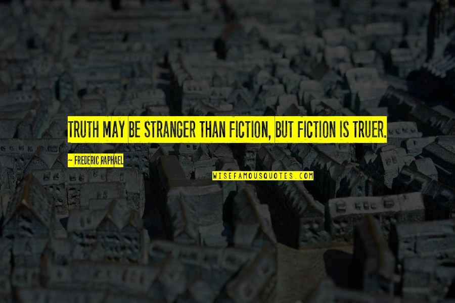 Stranger Than Fiction Best Quotes By Frederic Raphael: Truth may be stranger than fiction, but fiction Stranger Than Fiction Best Quotes By Frederic Raphael: Truth may be stranger than fiction, but fiction